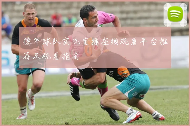 德甲球队实况直播在线观看平台推荐及观看指南