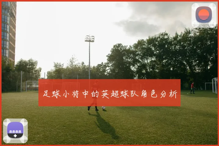 足球小将中的英超球队角色分析